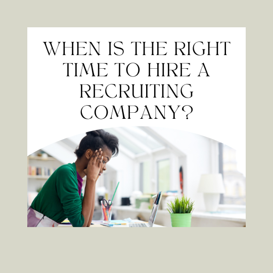 When is the right time to hire a recruiting company?